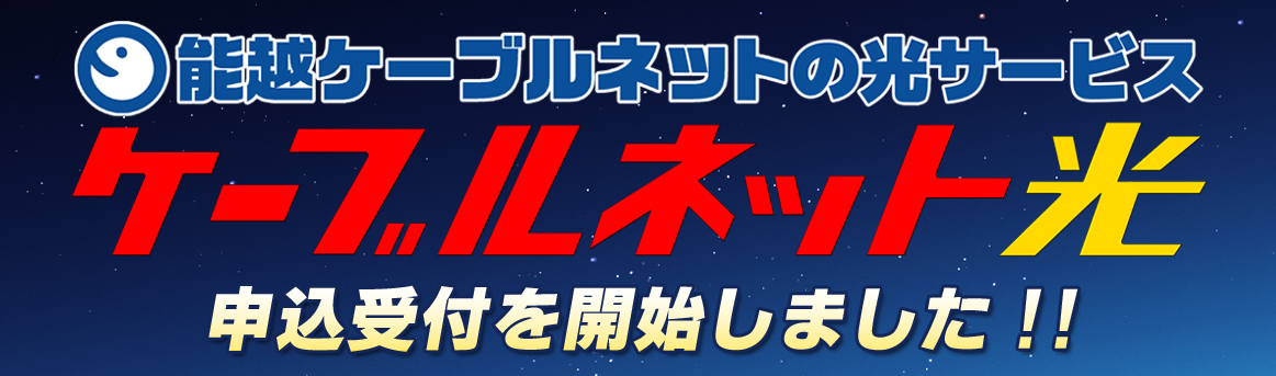 能越ケーブルネットの光サービス「ケーブルネット光」申し込み受付を開始しました