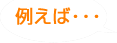 例えば・・・