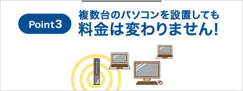 Point3 複数台のパソコンを設置しても料金は変わりません！