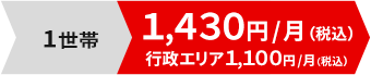 1世帯1,430円/月（税込）・行政エリア1,100円/月（税込）