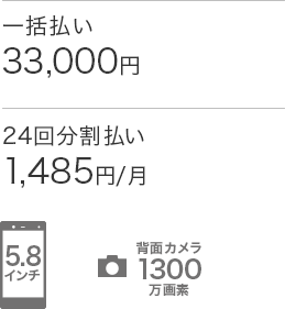 ディスプレイ：5.8インチ　背面カメラ：1300万画素　価格（税込）：一括払い33,000円・24回分割払い1,485円/月